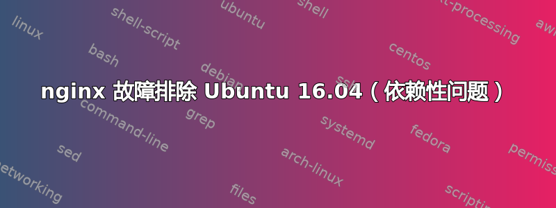 nginx 故障排除 Ubuntu 16.04（依赖性问题）