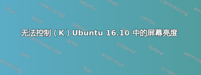 无法控制（K）Ubuntu 16.10 中的屏幕亮度