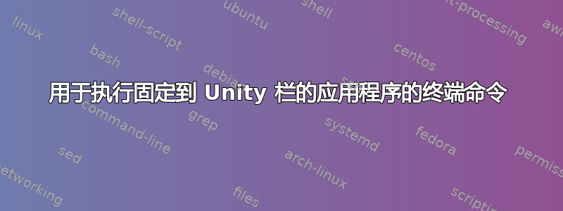 用于执行固定到 Unity 栏的应用程序的终端命令