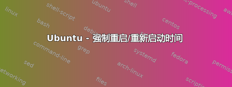 Ubuntu - 强制重启/重新启动时间