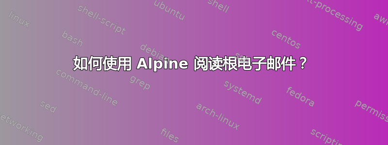 如何使用 Alpine 阅读根电子邮件？