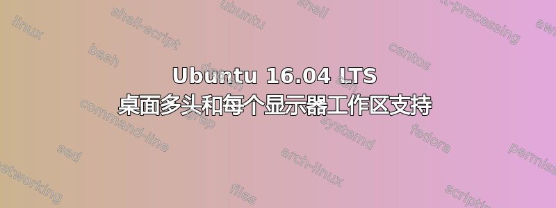 Ubuntu 16.04 LTS 桌面多头和每个显示器工作区支持