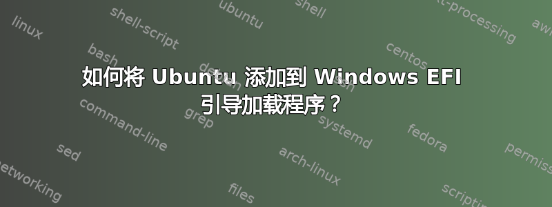 如何将 Ubuntu 添加到 Windows EFI 引导加载程序？