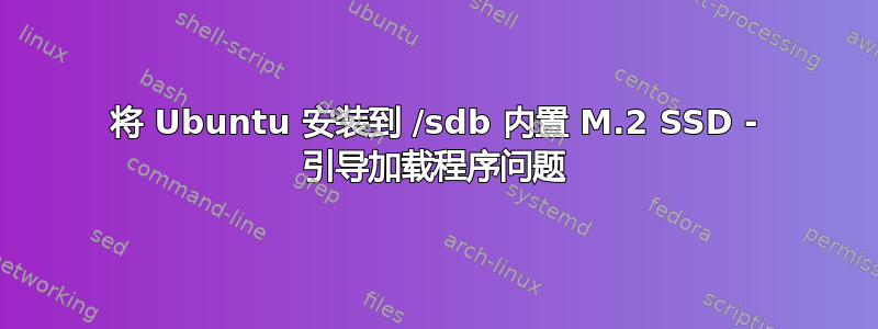 将 Ubuntu 安装到 /sdb 内置 M.2 SSD - 引导加载程序问题