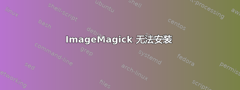 ImageMagick 无法安装