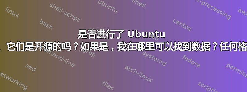 是否进行了 Ubuntu 用户体验测试。它们是开源的吗？如果是，我在哪里可以找到数据？任何格式都可以接受