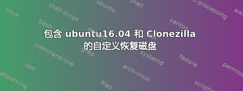 包含 ubuntu16.04 和 Clonezilla 的自定义恢复磁盘