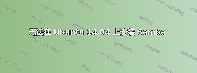 无法在 Ubuntu 14.04 上安装 Samba