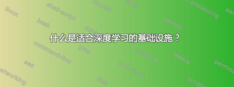 什么是适合深度学习的基础设施？