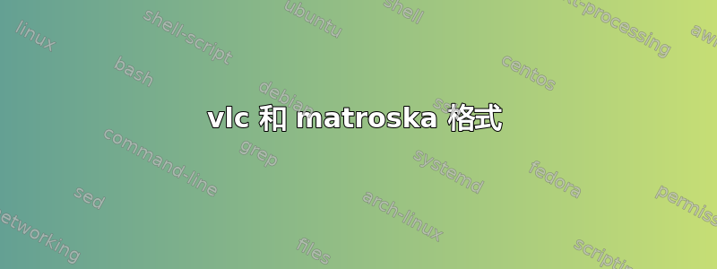 vlc 和 matroska 格式