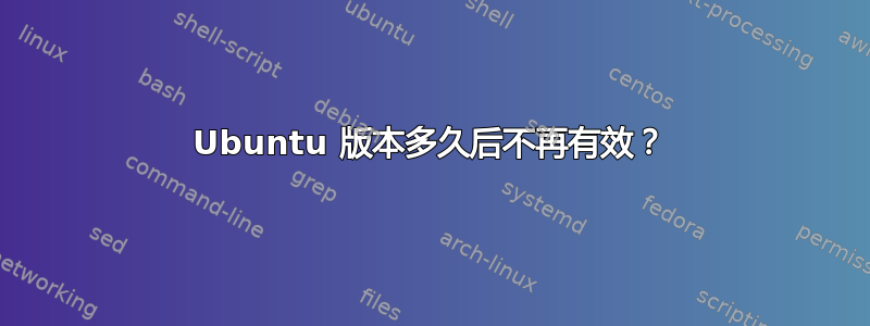 Ubuntu 版本多久后不再有效？