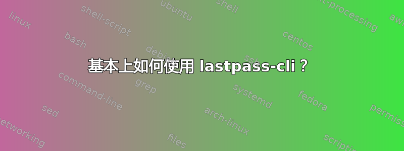 基本上如何使用 lastpass-cli？