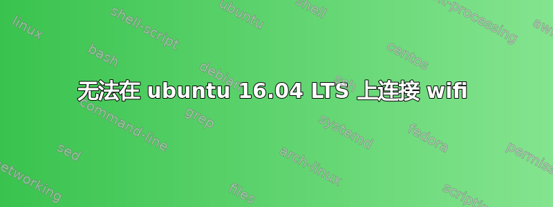 无法在 ubuntu 16.04 LTS 上连接 wifi