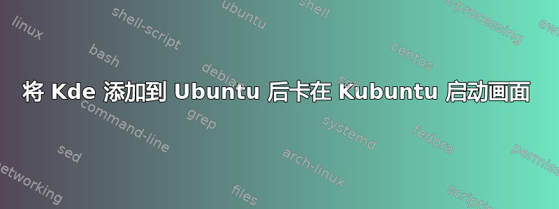 将 Kde 添加到 Ubuntu 后卡在 Kubuntu 启动画面