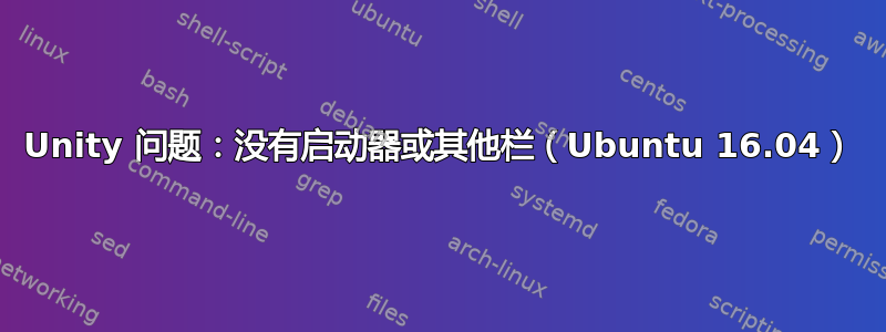 Unity 问题：没有启动器或其他栏（Ubuntu 16.04）