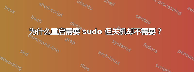 为什么重启需要 sudo 但关机却不需要？