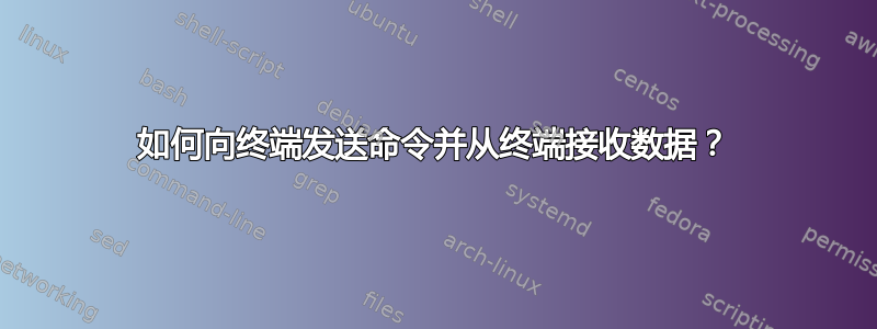 如何向终端发送命令并从终端接收数据？