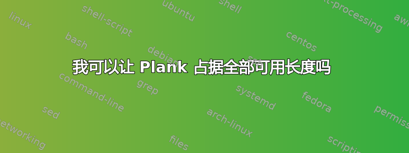 我可以让 Plank 占据全部可用长度吗