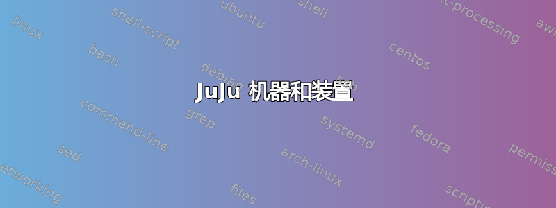 JuJu 机器和装置