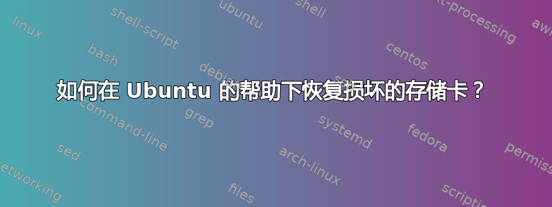 如何在 Ubuntu 的帮助下恢复损坏的存储卡？