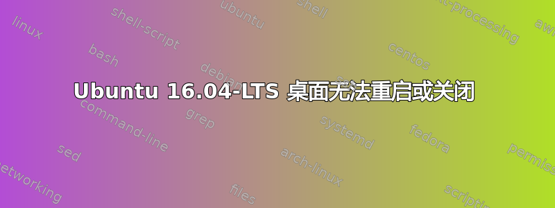 Ubuntu 16.04-LTS 桌面无法重启或关闭