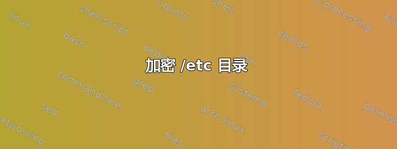 加密 /etc 目录