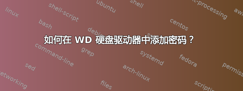 如何在 WD 硬盘驱动器中添加密码？