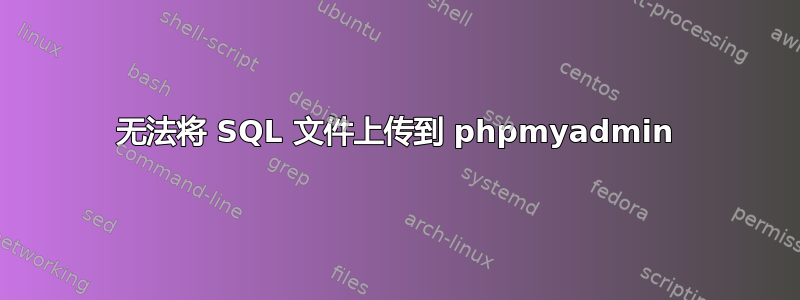 无法将 SQL 文件上传到 phpmyadmin