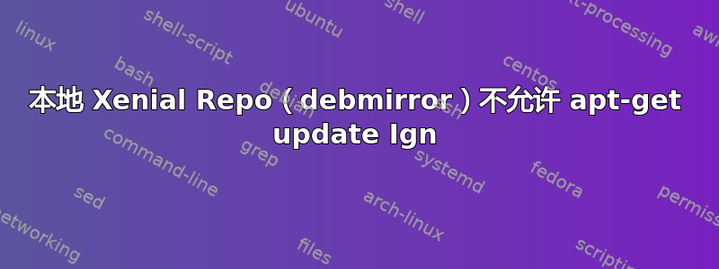 本地 Xenial Repo（debmirror）不允许 apt-get update Ign