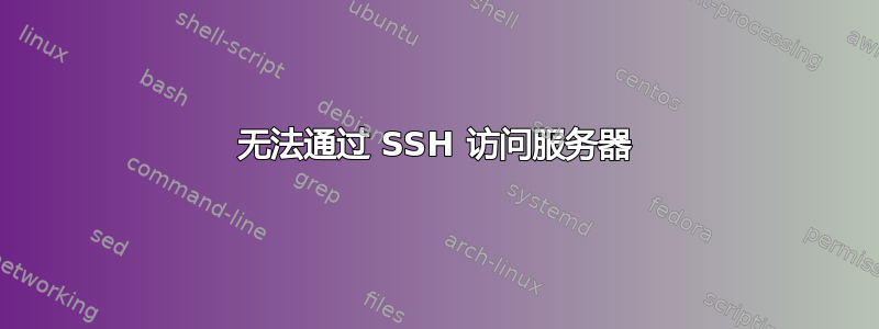 无法通过 SSH 访问服务器