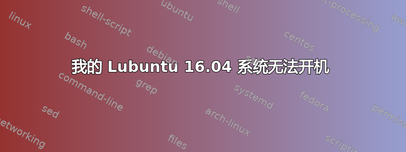 我的 Lubuntu 16.04 系统无法开机