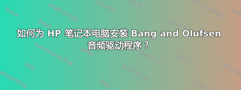 如何为 HP 笔记本电脑安装 Bang and Olufsen 音频驱动程序？