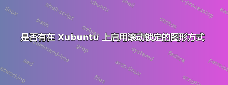 是否有在 Xubuntu 上启用滚动锁定的图形方式