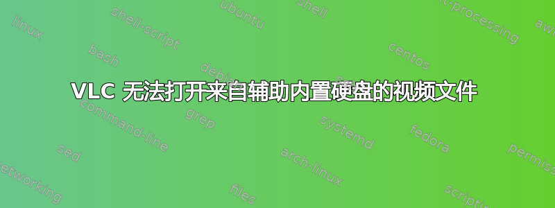 VLC 无法打开来自辅助内置硬盘的视频文件