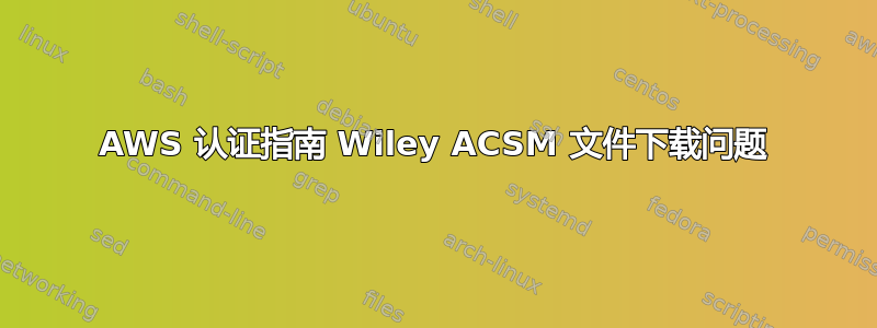 AWS 认证指南 Wiley ACSM 文件下载问题