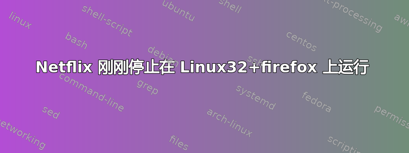 Netflix 刚刚停止在 Linux32+firefox 上运行