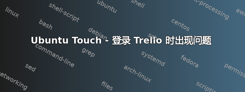 Ubuntu Touch - 登录 Trello 时出现问题