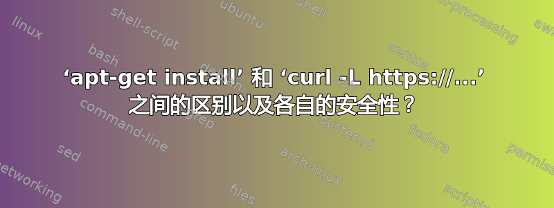 ‘apt-get install’ 和 ‘curl -L https://...’ 之间的区别以及各自的安全性？