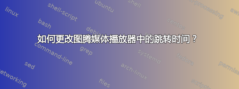 如何更改图腾媒体播放器中的跳转时间？