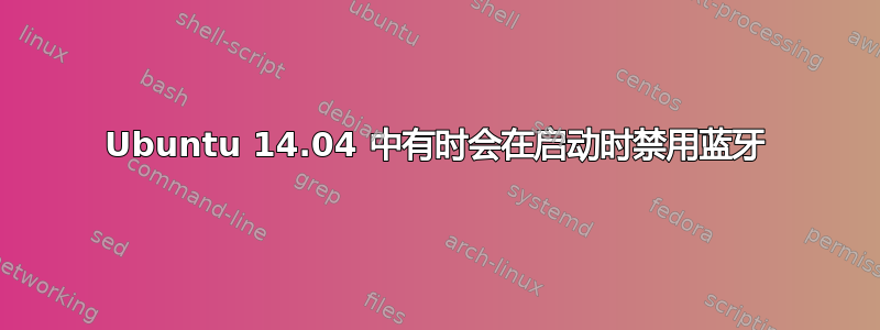 Ubuntu 14.04 中有时会在启动时禁用蓝牙