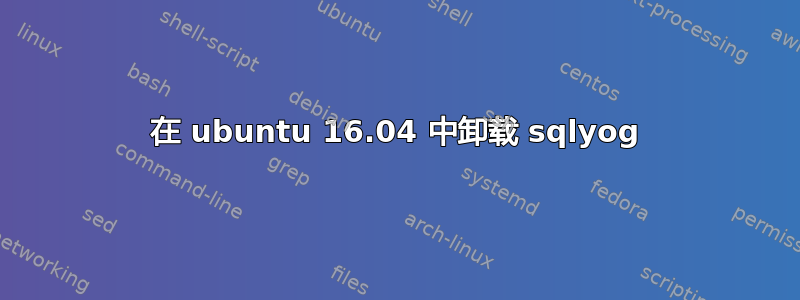 在 ubuntu 16.04 中卸载 sqlyog