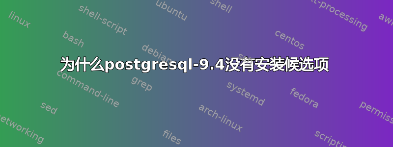 为什么postgresql-9.4没有安装候选项