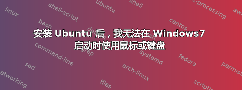 安装 Ubuntu 后，我无法在 Windows7 启动时使用鼠标或键盘