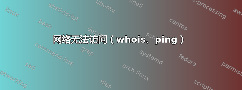 网络无法访问（whois、ping）