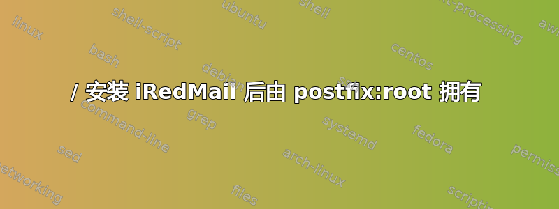 / 安装 iRedMail 后由 postfix:root 拥有