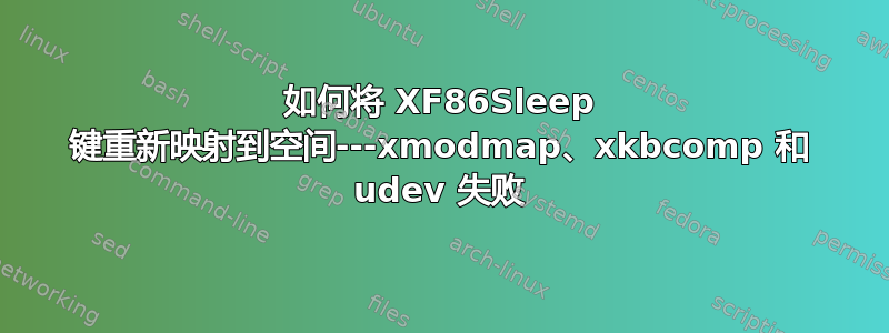 如何将 XF86Sleep 键重新映射到空间---xmodmap、xkbcomp 和 udev 失败