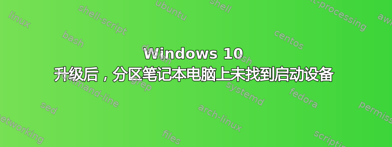 Windows 10 升级后，分区笔记本电脑上未找到启动设备