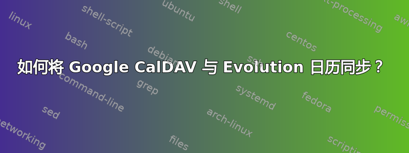 如何将 Google CalDAV 与 Evolution 日历同步？