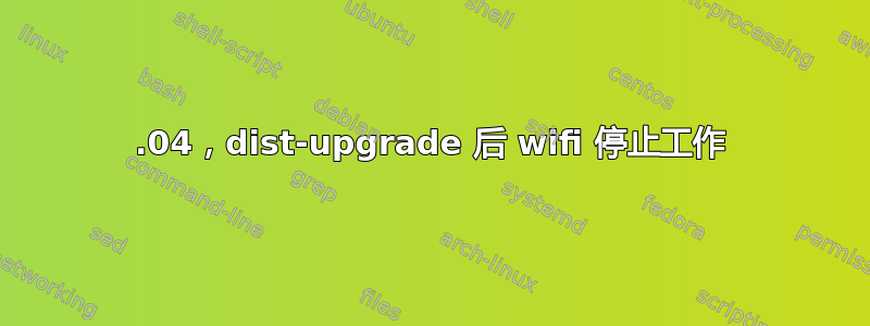 16.04，dist-upgrade 后 wifi 停止工作