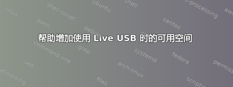 帮助增加使用 Live USB 时的可用空间